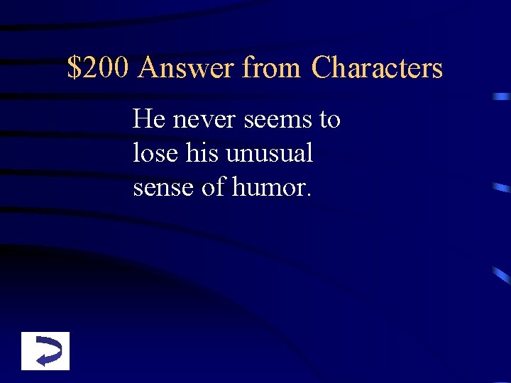 $200 Answer from Characters He never seems to lose his unusual sense of humor.