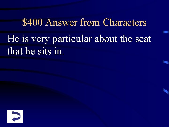 $400 Answer from Characters He is very particular about the seat that he sits