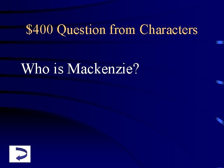 $400 Question from Characters Who is Mackenzie? 