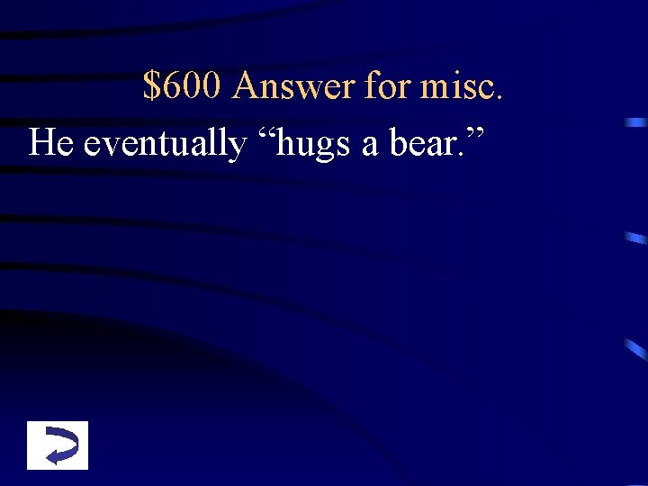 $600 Answer for misc. He eventually “hugs a bear. ” $600 Answer for misc. He eventually “hugs a bear. ”