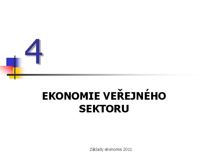 4 EKONOMIE VEŘEJNÉHO SEKTORU Základy ekonomie 2011 