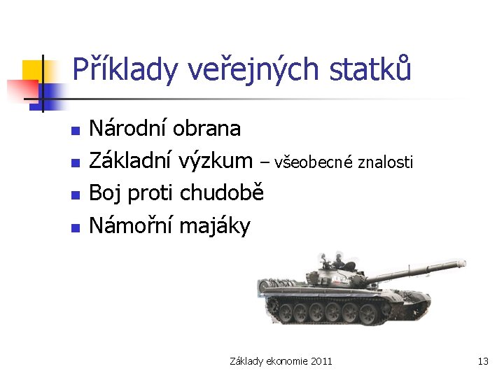 Příklady veřejných statků n n Národní obrana Základní výzkum – všeobecné znalosti Boj proti