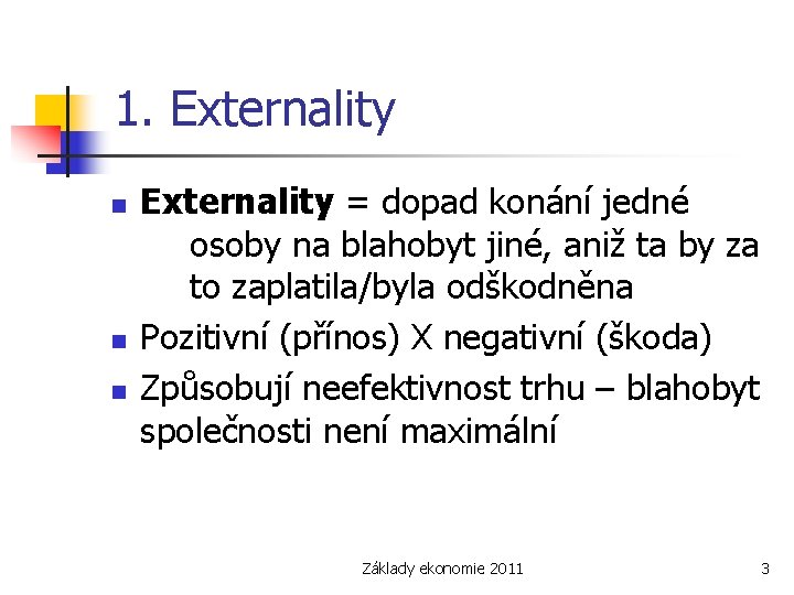 1. Externality n n n Externality = dopad konání jedné osoby na blahobyt jiné,