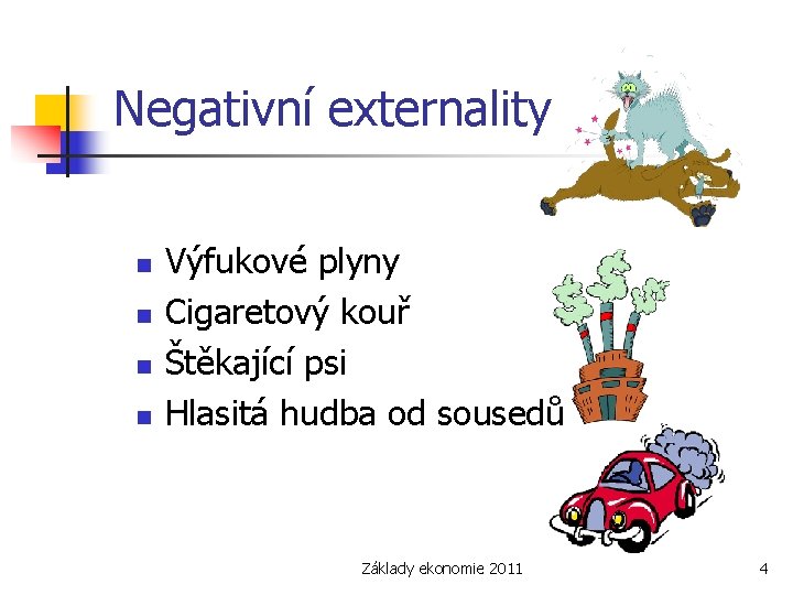 Negativní externality n n Výfukové plyny Cigaretový kouř Štěkající psi Hlasitá hudba od sousedů