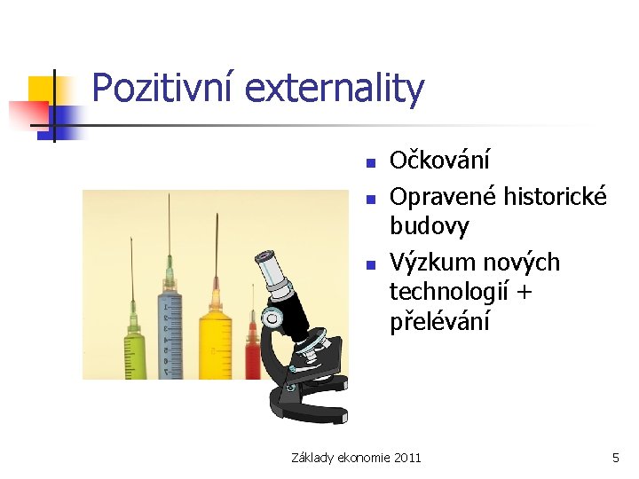 Pozitivní externality n n n Očkování Opravené historické budovy Výzkum nových technologií + přelévání