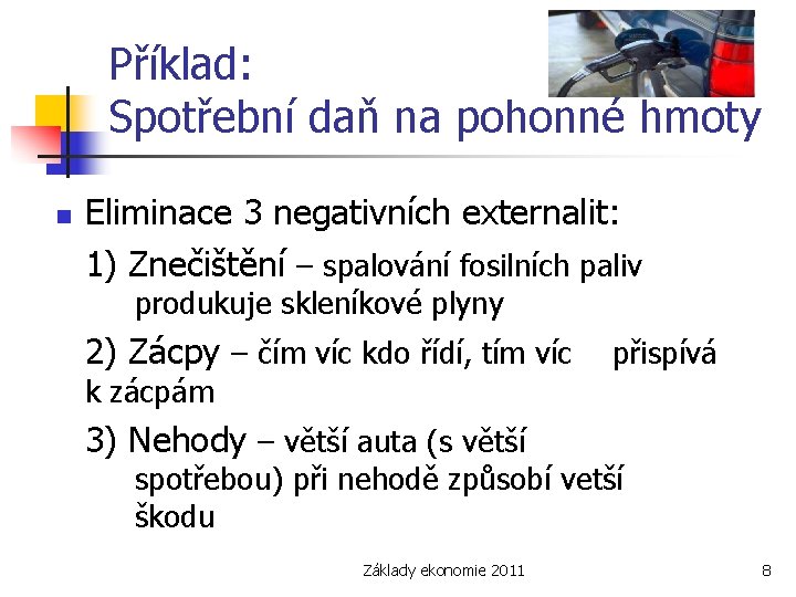 Příklad: Spotřební daň na pohonné hmoty n Eliminace 3 negativních externalit: 1) Znečištění –