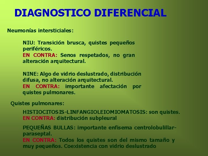 DIAGNOSTICO DIFERENCIAL Neumonías intersticiales: NIU: Transición brusca, quistes pequeños periféricos. EN CONTRA: Senos respetados, DIAGNOSTICO DIFERENCIAL Neumonías intersticiales: NIU: Transición brusca, quistes pequeños periféricos. EN CONTRA: Senos respetados,