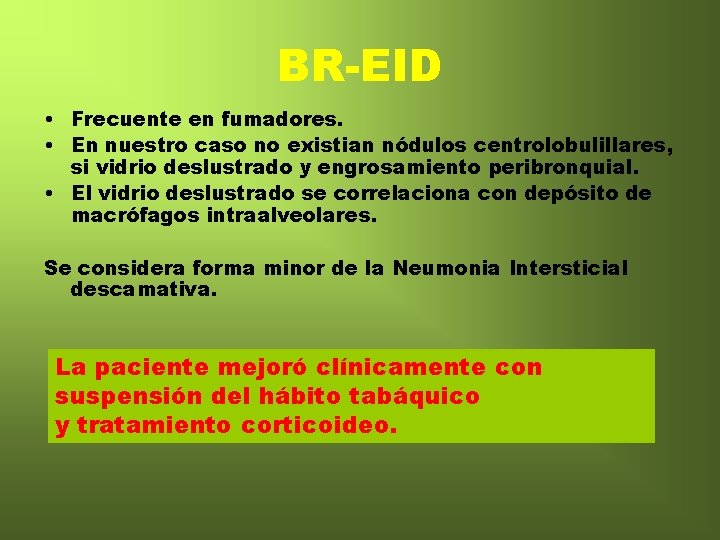 BR-EID • Frecuente en fumadores. • En nuestro caso no existian nódulos centrolobulillares, si