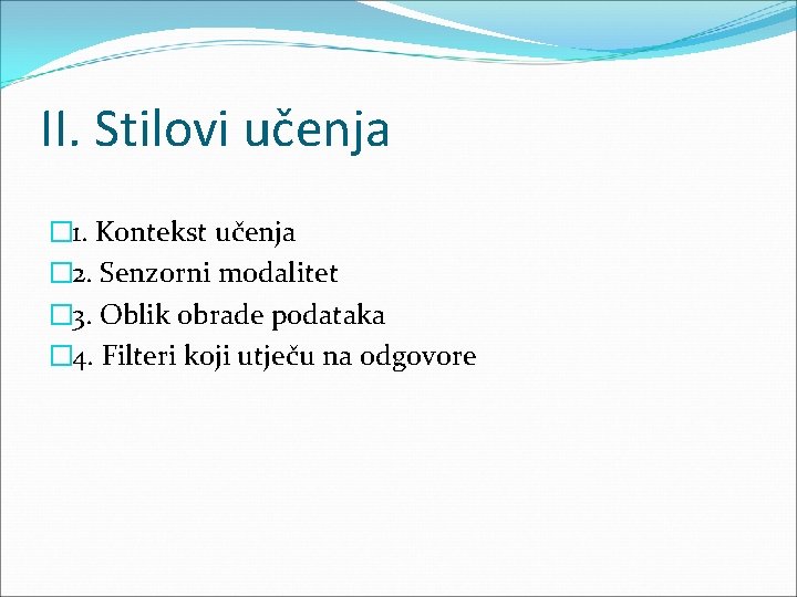 II. Stilovi učenja � 1. Kontekst učenja � 2. Senzorni modalitet � 3. Oblik