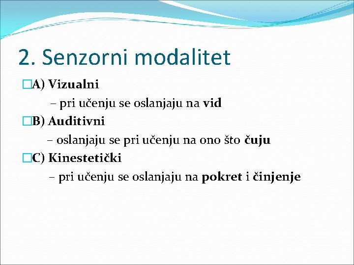 2. Senzorni modalitet �A) Vizualni – pri učenju se oslanjaju na vid �B) Auditivni