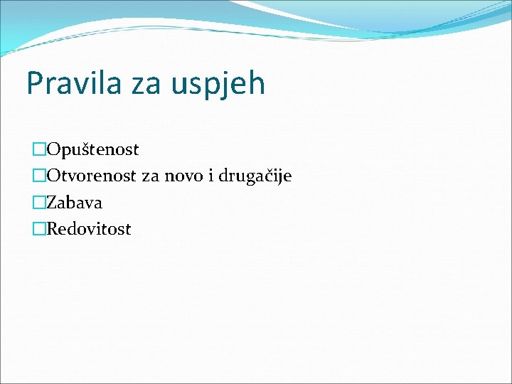 Pravila za uspjeh �Opuštenost �Otvorenost za novo i drugačije �Zabava �Redovitost 