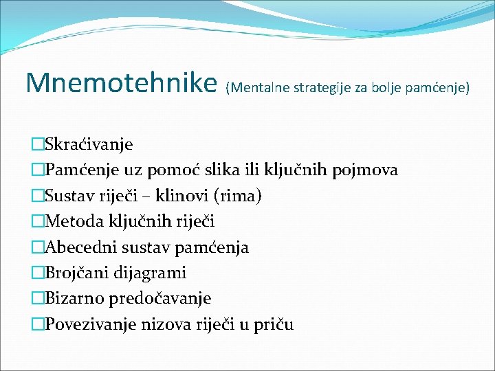 Mnemotehnike (Mentalne strategije za bolje pamćenje) �Skraćivanje �Pamćenje uz pomoć slika ili ključnih pojmova