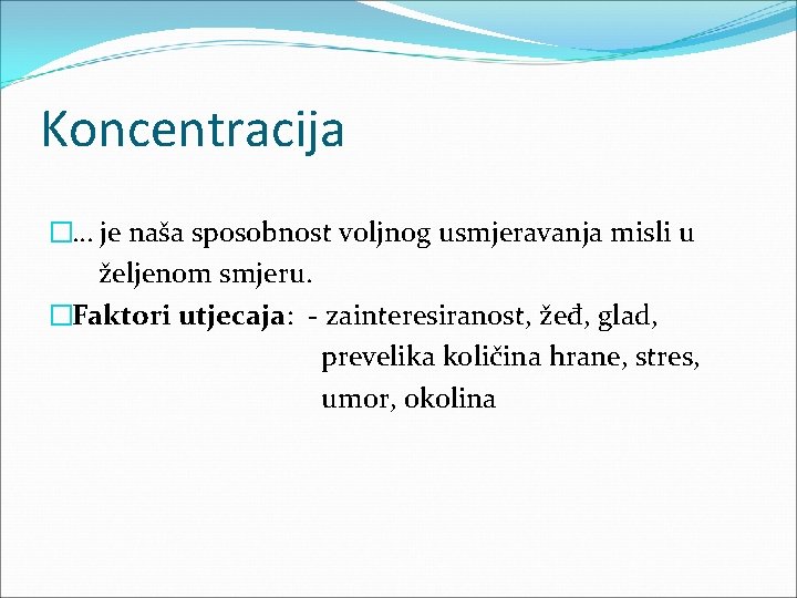 Koncentracija �… je naša sposobnost voljnog usmjeravanja misli u željenom smjeru. �Faktori utjecaja: -