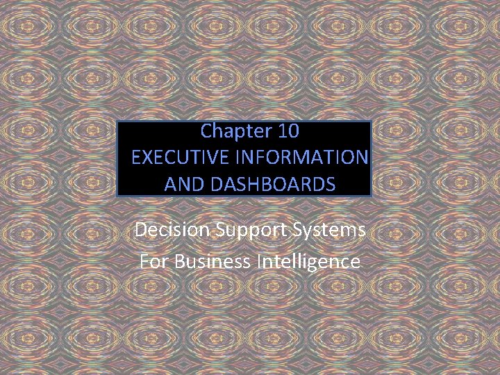 Chapter 10 EXECUTIVE INFORMATION AND DASHBOARDS Decision Support Systems For Business Intelligence 