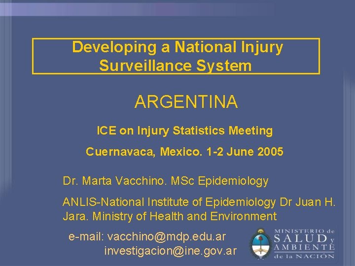 Developing a National Injury Surveillance System ARGENTINA ICE on Injury Statistics Meeting Cuernavaca, Mexico.