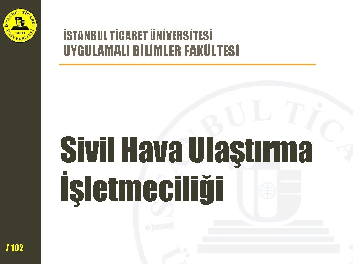 İSTANBUL TİCARET ÜNİVERSİTESİ UYGULAMALI BİLİMLER FAKÜLTESİ Sivil Hava Ulaştırma İşletmeciliği / 102 