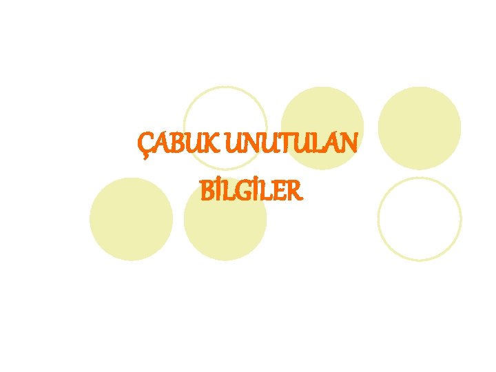 ÇABUK UNUTULAN BİLGİLER 