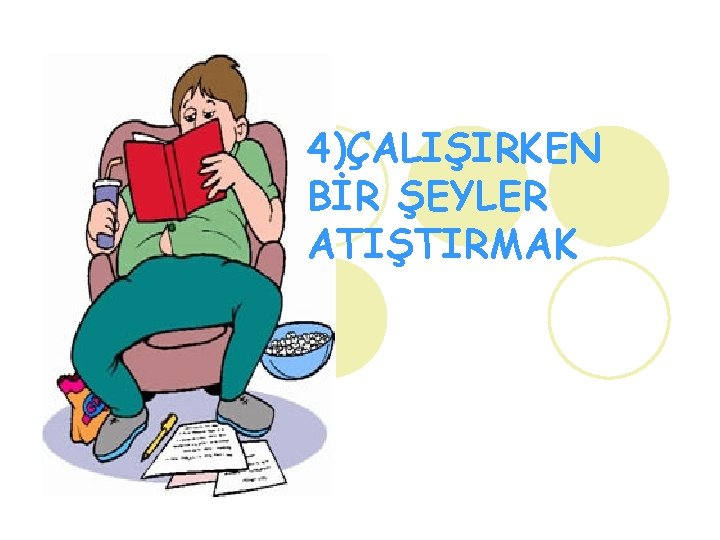 4)ÇALIŞIRKEN BİR ŞEYLER ATIŞTIRMAK 