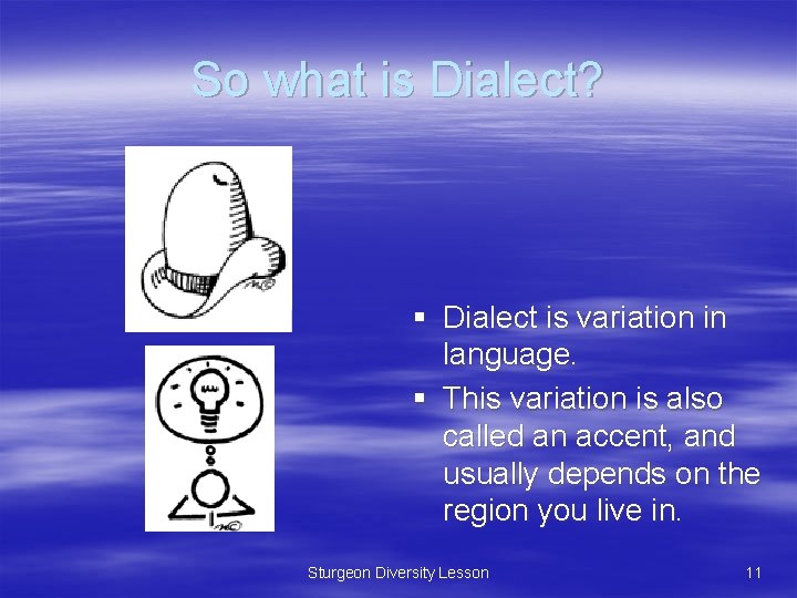 So what is Dialect? § Dialect is variation in language. § This variation is