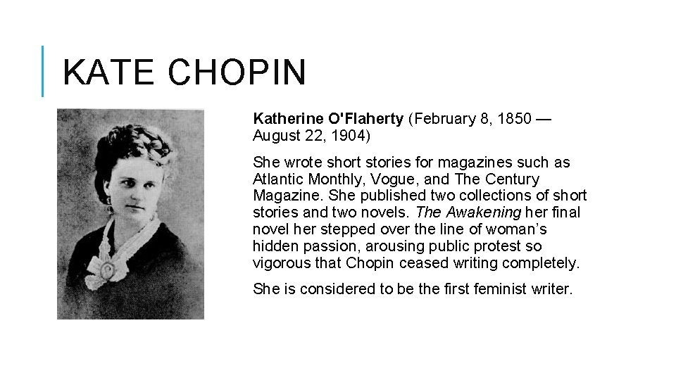 KATE CHOPIN Katherine O'Flaherty (February 8, 1850 — August 22, 1904) She wrote short