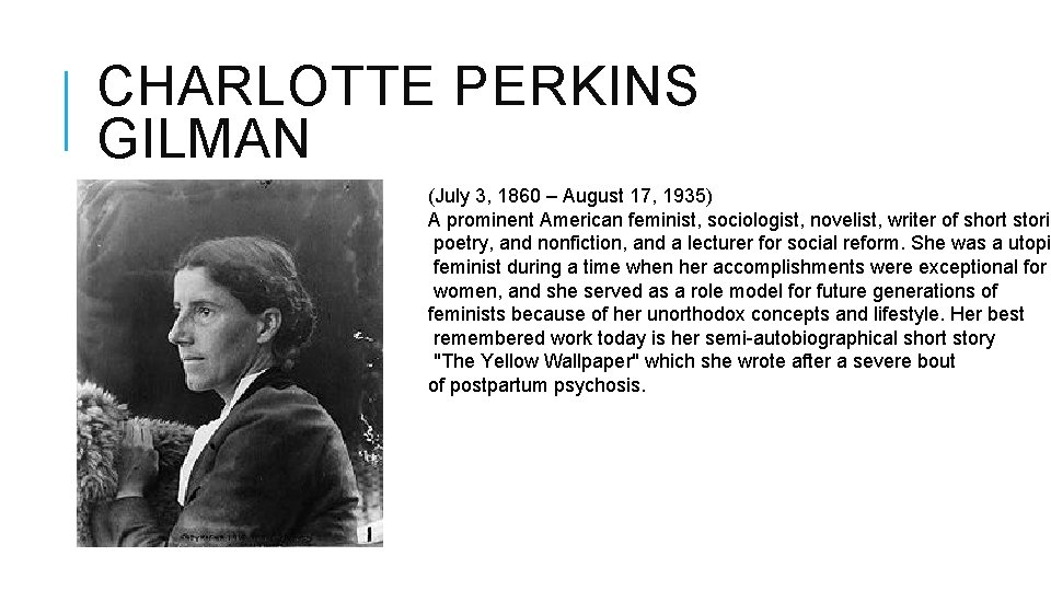 CHARLOTTE PERKINS GILMAN (July 3, 1860 – August 17, 1935) A prominent American feminist,