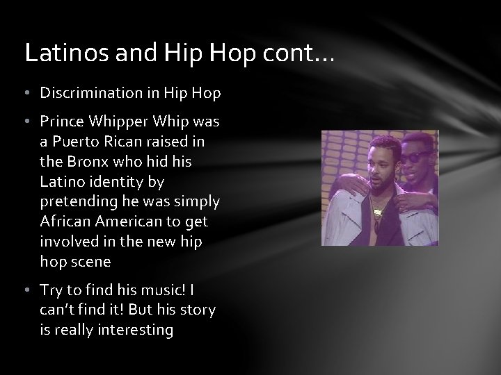 Latinos and Hip Hop cont… • Discrimination in Hip Hop • Prince Whipper Whip