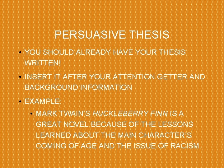 PERSUASIVE THESIS • YOU SHOULD ALREADY HAVE YOUR THESIS WRITTEN! • INSERT IT AFTER