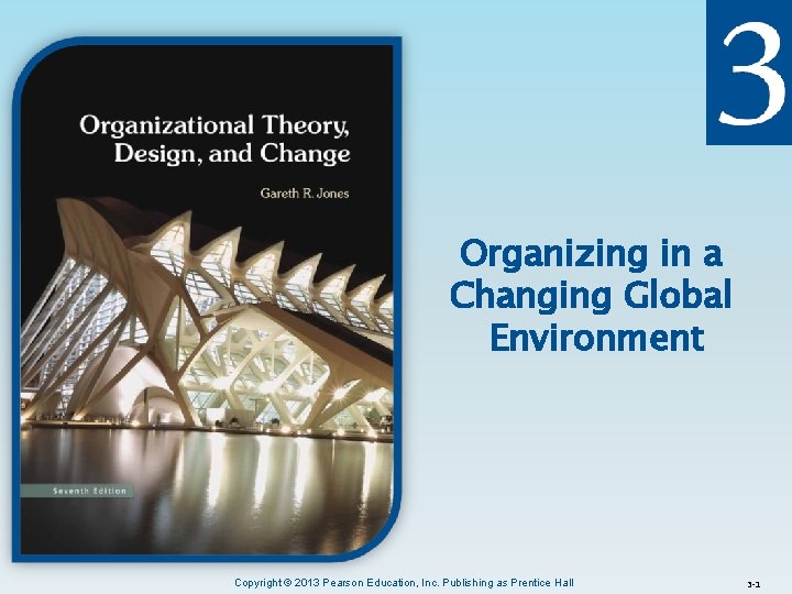 Organizing in a Changing Global Environment Copyright © 2013 Pearson Education, Inc. Publishing as