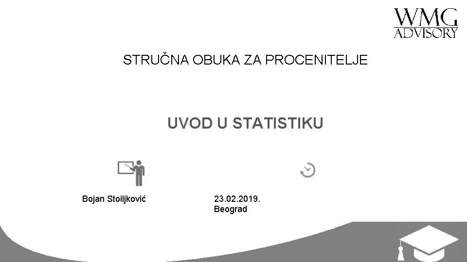 STRUČNA OBUKA ZA PROCENITELJE UVOD U STATISTIKU Bojan Stoiljković 23. 02. 2019. Beograd 