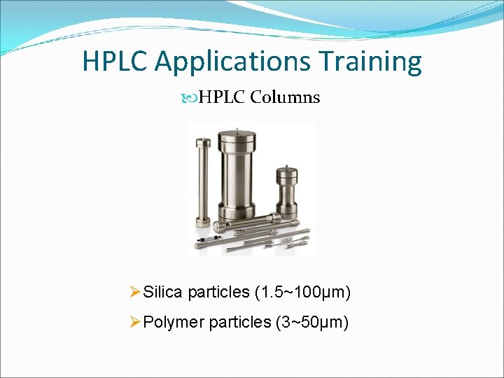 HPLC Applications Training HPLC Columns ØSilica particles (1. 5~100μm) ØPolymer particles (3~50µm) CONFIDENTIAL 