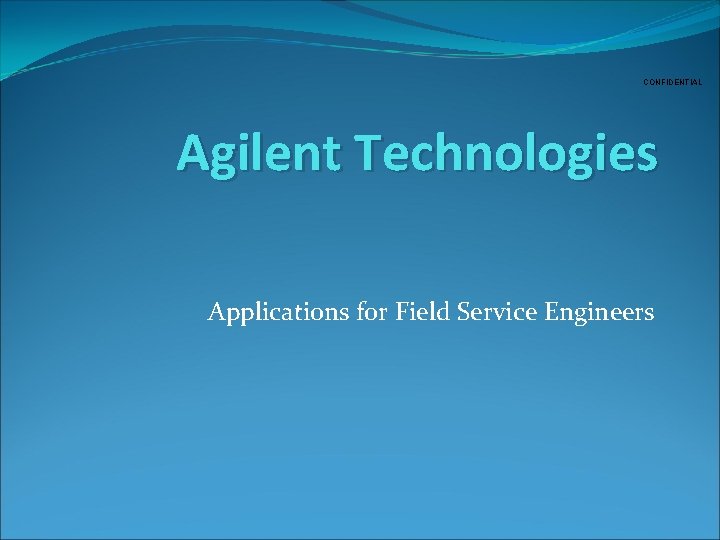 CONFIDENTIAL Agilent Technologies Applications for Field Service Engineers 