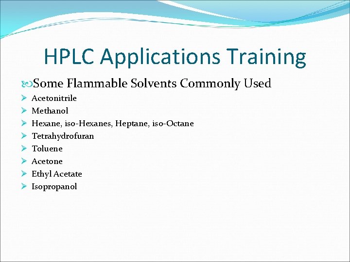 HPLC Applications Training Some Flammable Solvents Commonly Used Ø Ø Ø Ø Acetonitrile Methanol