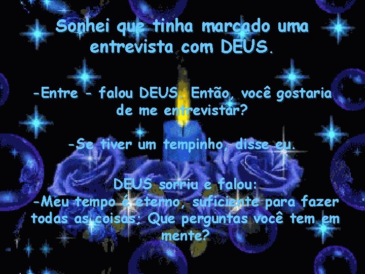 Sonhei que tinha marcado uma entrevista com DEUS. -Entre - falou DEUS. Então, você