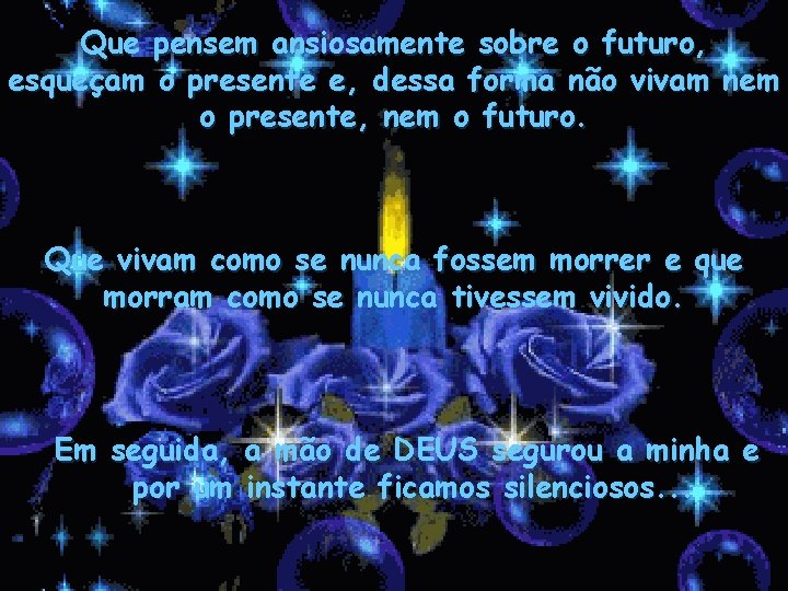 Que pensem ansiosamente sobre o futuro, esqueçam o presente e, dessa forma não vivam