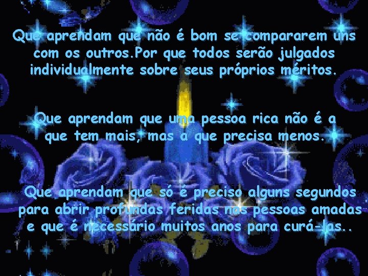 Que aprendam que não é bom se compararem uns com os outros. Por que