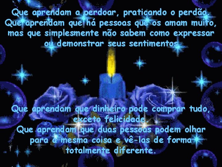 Que aprendam a perdoar, praticando o perdão. Que aprendam que há pessoas que os