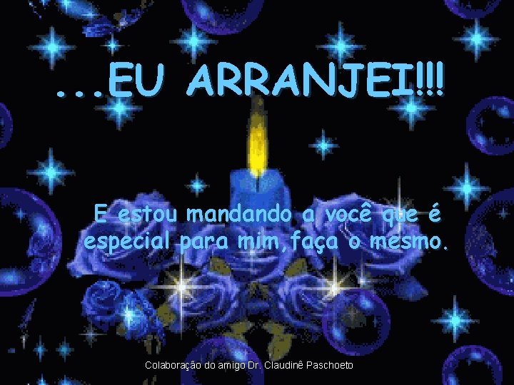 . . . EU ARRANJEI!!! E estou mandando a você que é especial para