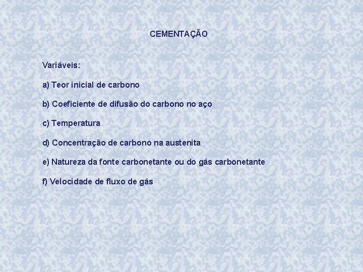 CEMENTAÇÃO Variáveis: a) Teor inicial de carbono b) Coeficiente de difusão do carbono no