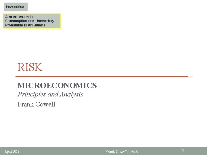 Prerequisites Almost essential: Consumption and Uncertainty Probability Distributions RISK MICROECONOMICS Principles and Analysis Frank