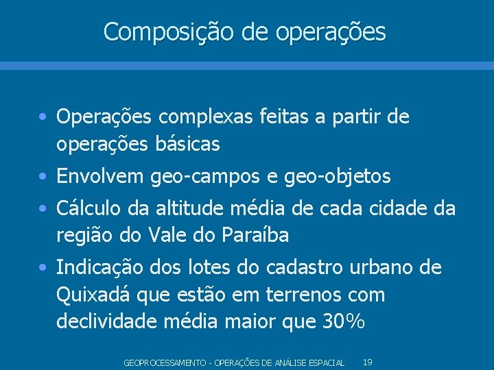 Composição de operações • Operações complexas feitas a partir de operações básicas • Envolvem Composição de operações • Operações complexas feitas a partir de operações básicas • Envolvem