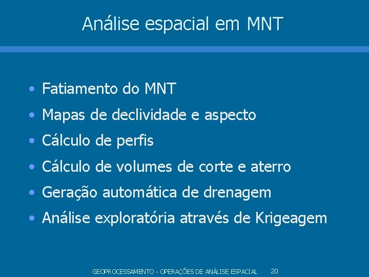 Análise espacial em MNT • Fatiamento do MNT • Mapas de declividade e aspecto Análise espacial em MNT • Fatiamento do MNT • Mapas de declividade e aspecto