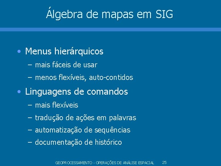 Álgebra de mapas em SIG • Menus hierárquicos – mais fáceis de usar – Álgebra de mapas em SIG • Menus hierárquicos – mais fáceis de usar –