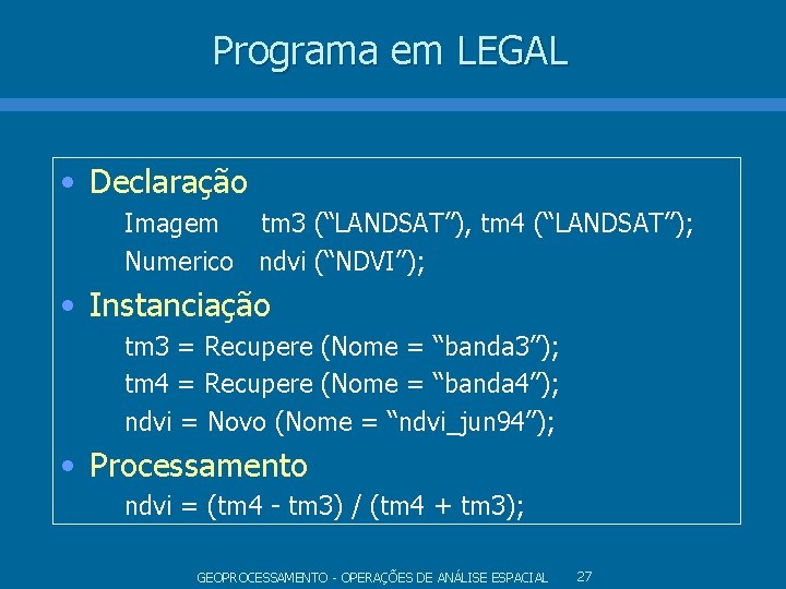Programa em LEGAL • Declaração Imagem tm 3 (“LANDSAT”), tm 4 (“LANDSAT”); Numerico ndvi Programa em LEGAL • Declaração Imagem tm 3 (“LANDSAT”), tm 4 (“LANDSAT”); Numerico ndvi