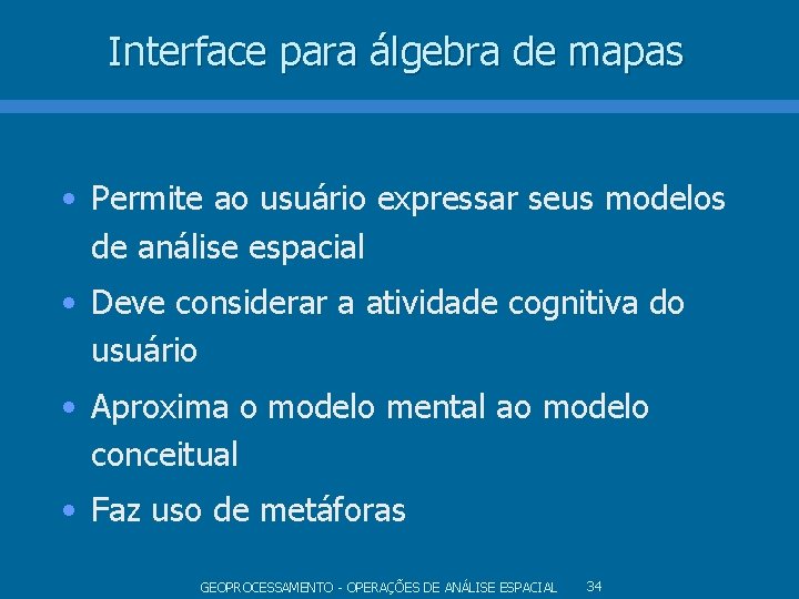 Interface para álgebra de mapas • Permite ao usuário expressar seus modelos de análise Interface para álgebra de mapas • Permite ao usuário expressar seus modelos de análise