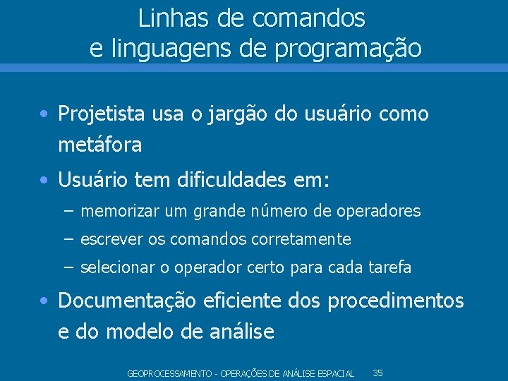 Linhas de comandos e linguagens de programação • Projetista usa o jargão do usuário Linhas de comandos e linguagens de programação • Projetista usa o jargão do usuário