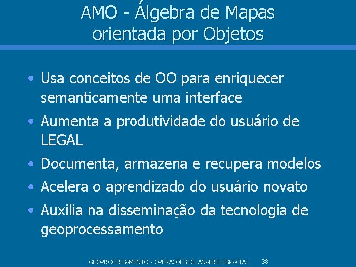 AMO - Álgebra de Mapas orientada por Objetos • Usa conceitos de OO para AMO - Álgebra de Mapas orientada por Objetos • Usa conceitos de OO para