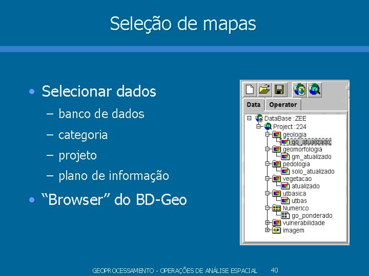 Seleção de mapas • Selecionar dados – banco de dados – categoria – projeto Seleção de mapas • Selecionar dados – banco de dados – categoria – projeto