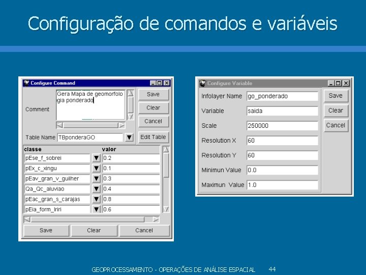 Configuração de comandos e variáveis GEOPROCESSAMENTO - OPERAÇÕES DE ANÁLISE ESPACIAL 44 Configuração de comandos e variáveis GEOPROCESSAMENTO - OPERAÇÕES DE ANÁLISE ESPACIAL 44
