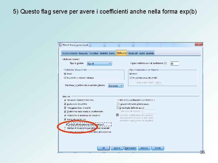 5) Questo flag serve per avere i coefficienti anche nella forma exp(b) 36 