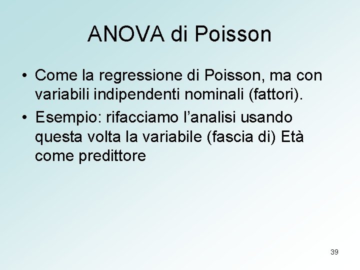 ANOVA di Poisson • Come la regressione di Poisson, ma con variabili indipendenti nominali